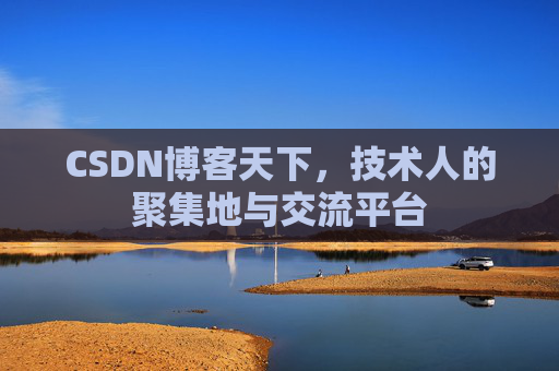CSDN博客天下,技术人的聚集地与交流平台